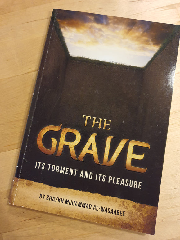 The Grave : Its Torment And Its Pleasure By Shaykh Muhammad Al-Wasaabee
